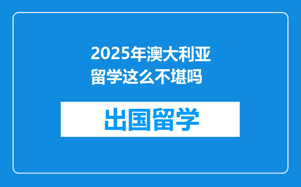 2025年澳大利亚留学这么不堪吗