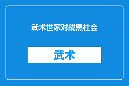 武术世家对战黑社会(武术世家与黑社会之间的较量：一场传统武术与现代暴力的激烈对抗？)
