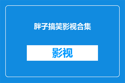 胖子搞笑影视合集(胖子搞笑影视合集：你看过哪些让你捧腹大笑的影视作品？)