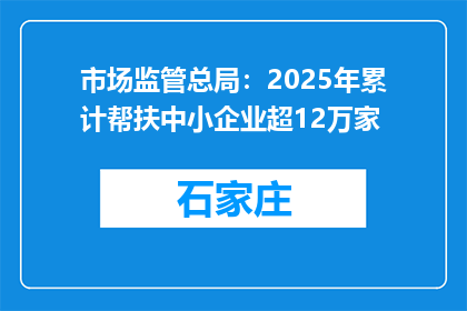 市场监管总局：2025年累计帮扶中小企业超12万家