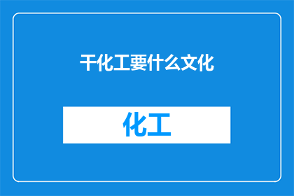 干化工要什么文化(干化工需要具备哪些文化素养？)