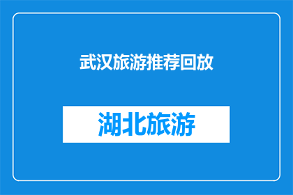 武汉旅游推荐回放(武汉旅游推荐回放：您是否已经探索过这座历史与现代交织的城市？)