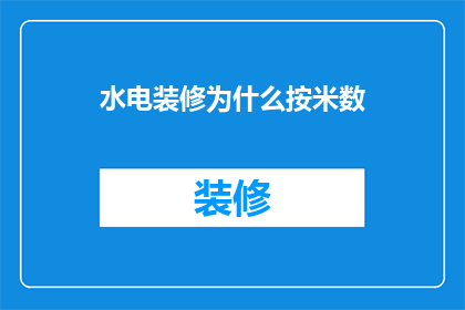 水电装修为什么按米数(为什么水电装修的计费标准是按米数计算？)