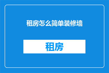 租房怎么简单装修墙(如何简化租房装修流程，让墙壁焕然一新？)